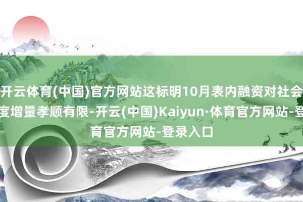 开云体育(中国)官方网站这标明10月表内融资对社会融资限度增量孝顺有限-开云(中国)Kaiyun·体育官方网站-登录入口