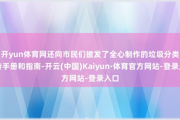 开yun体育网还向市民们披发了全心制作的垃圾分类宣传手册和指南-开云(中国)Kaiyun·体育官方网站-登录入口