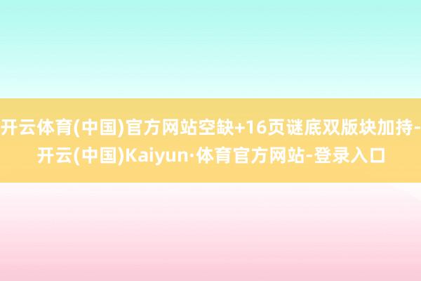 开云体育(中国)官方网站空缺+16页谜底双版块加持-开云(中国)Kaiyun·体育官方网站-登录入口