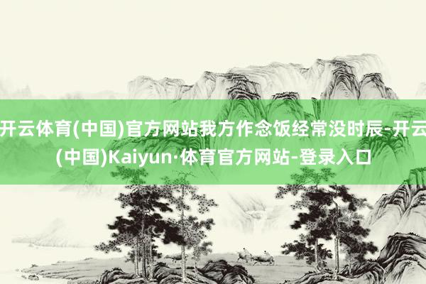 开云体育(中国)官方网站我方作念饭经常没时辰-开云(中国)Kaiyun·体育官方网站-登录入口