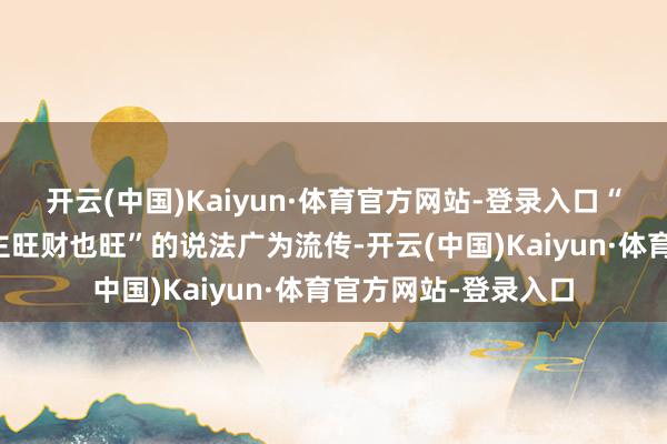 开云(中国)Kaiyun·体育官方网站-登录入口“三样坟上放东说念主旺财也旺”的说法广为流传-开云(中国)Kaiyun·体育官方网站-登录入口